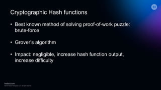 Cryptographic Hash functions
• Best known method of solving proof-of-work puzzle:
brute-force
• Grover’s algorithm
• Impact: negligible, increase hash function output,
increase difficulty
 