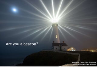 Moon Over Pigeon Point Lighthouse
Credit &Copyright: Tyler Westcott
Are you a beacon?
 