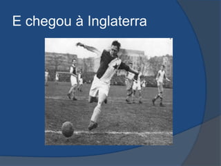 E chegou à Inglaterra
 