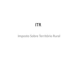 ITR

Imposto Sobre Território Rural
 
