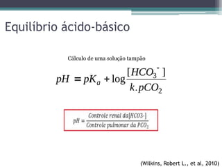 Equilíbrio ácido-básico
Cálculo de uma solução tampão
(Wilkins, Robert L., et al, 2010)
 