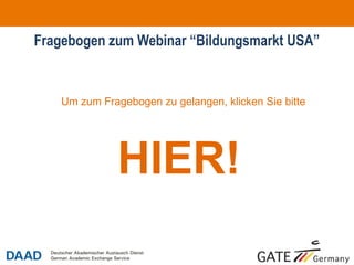 Fragebogen zum Webinar “Bildungsmarkt USA”


   Um zum Fragebogen zu gelangen, klicken Sie bitte




              HIER!
                                                      o14
 