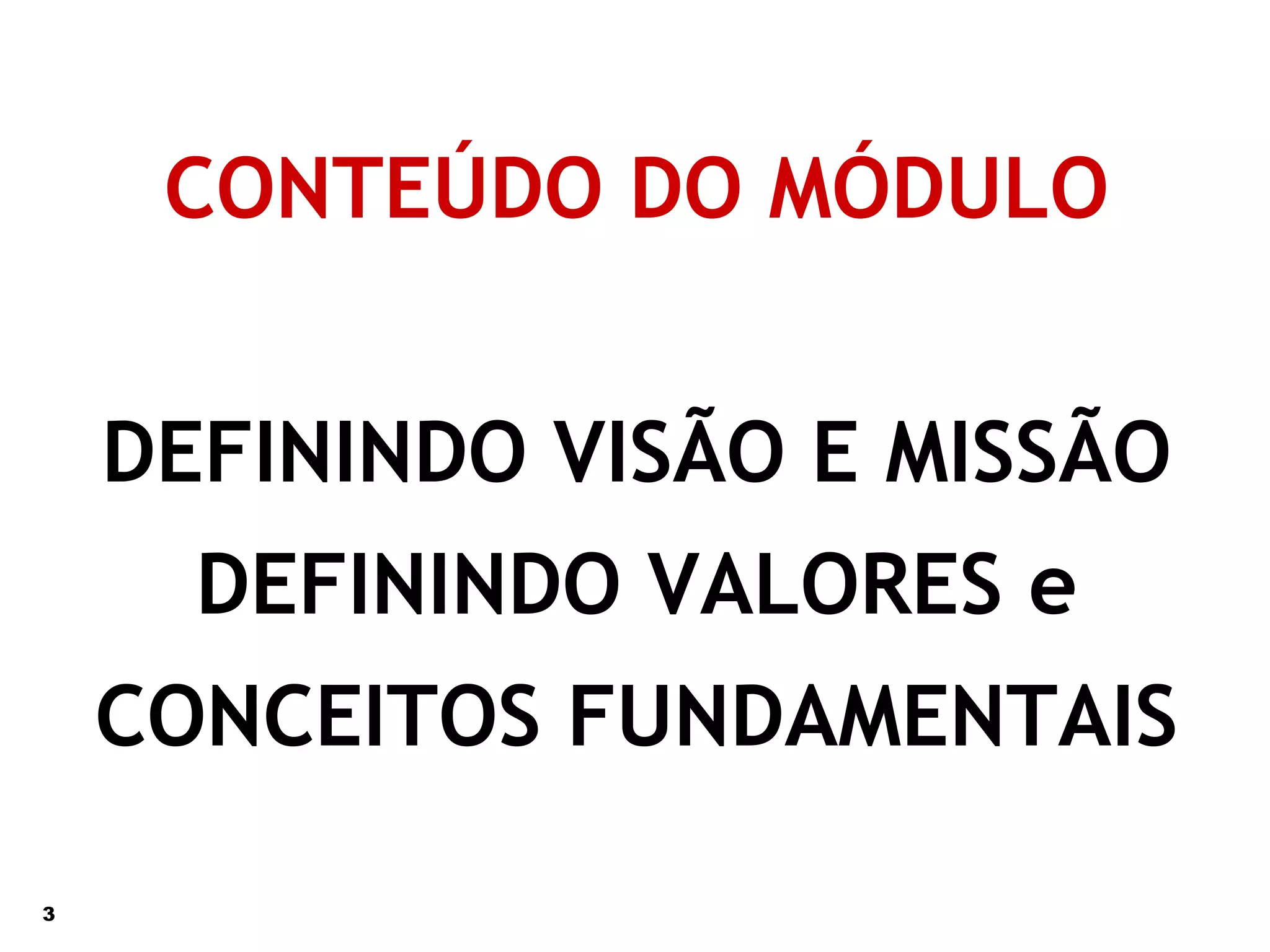 CONTEÚDO DO MÓDULO DEFININDO VISÃO E MISSÃO DEFININDO VALORES e CONCEITOS FUNDAMENTAIS 