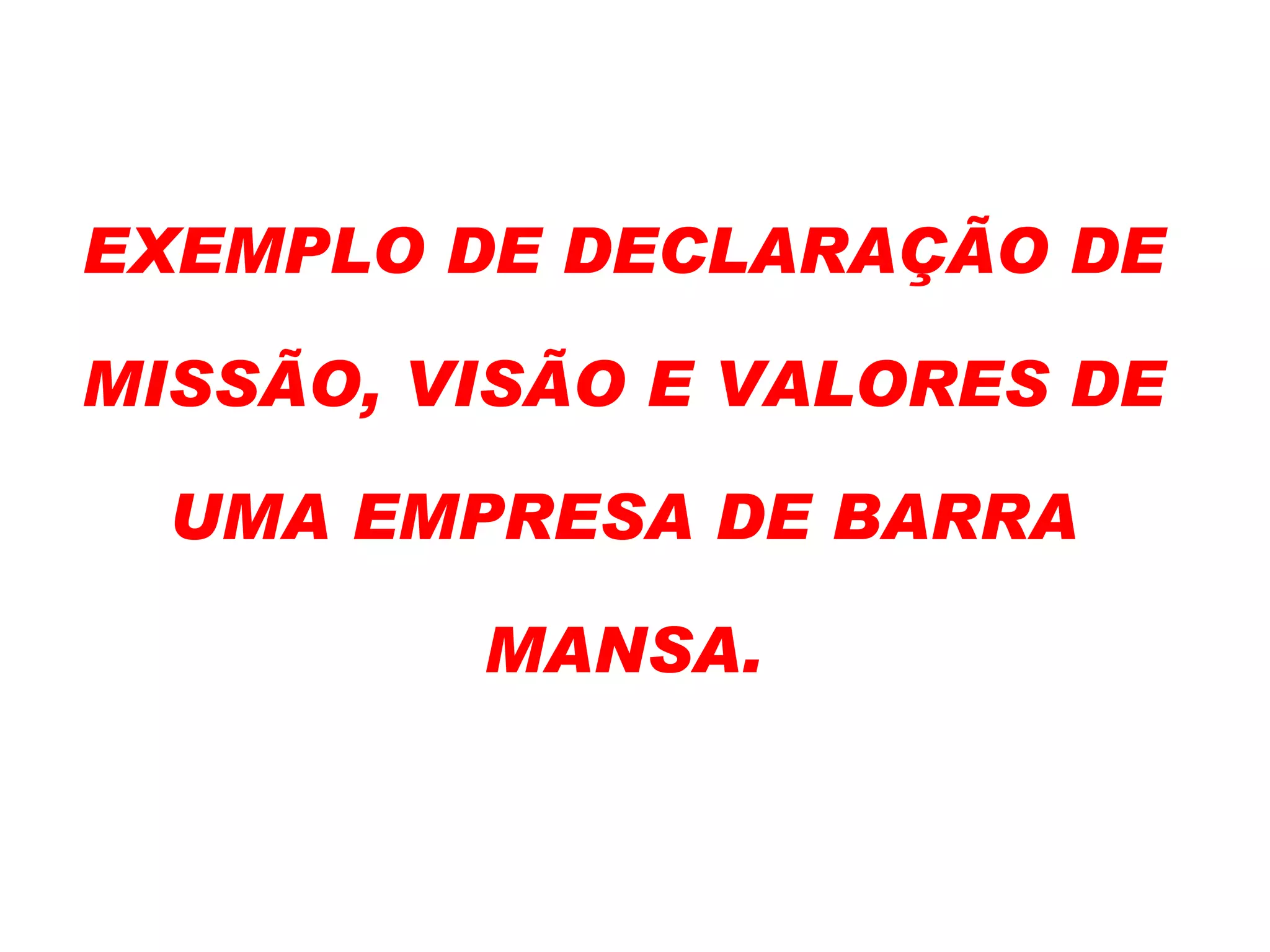 EXEMPLO DE DECLARAÇÃO DE MISSÃO, VISÃO E VALORES DE UMA EMPRESA DE BARRA MANSA. 