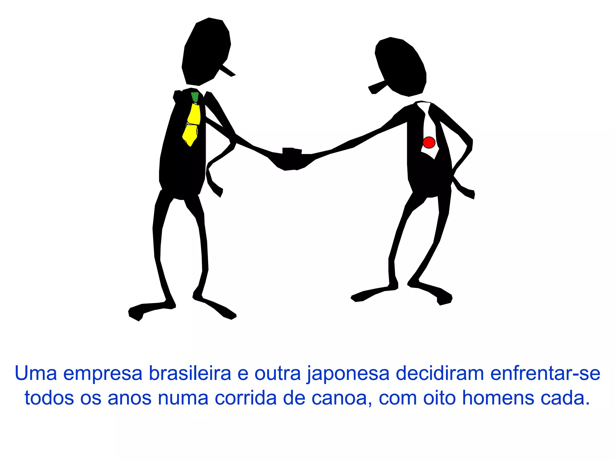 Uma empresa brasileira e outra japonesa decidiram enfrentar-se todos os anos numa corrida de canoa, com oito homens cada. 