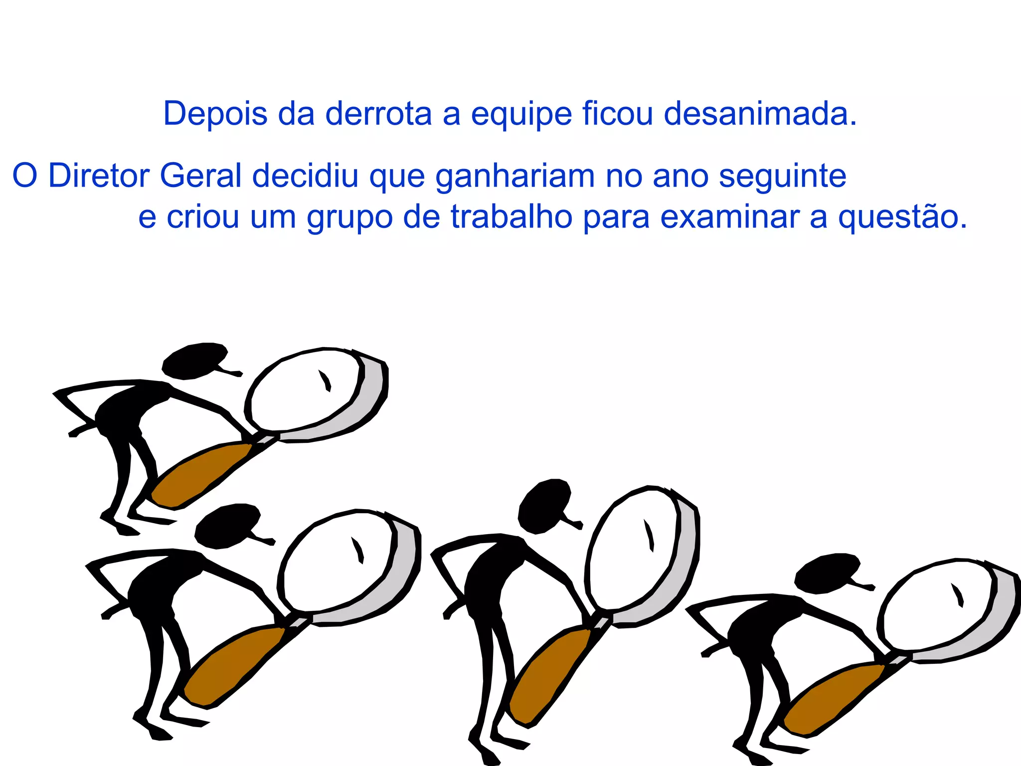 Depois da derrota a equipe ficou desanimada. O Diretor Geral decidiu que ganhariam no ano seguinte  e criou um grupo de trabalho para examinar a questão. 