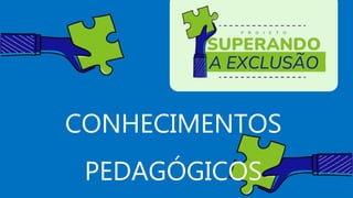 CONHECIMENTOS
PEDAGÓGICOS
 