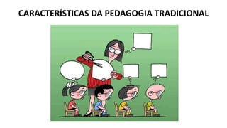 CARACTERÍSTICAS DA PEDAGOGIA TRADICIONAL
 