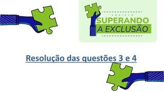 Resolução das questões 3 e 4
 