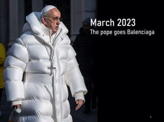 March 2023
The pope goes Balenciaga
4
 