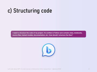 c) Structuring code
Let's talk about GPT: A crash course in Generative AI for researchers - @steven2358 41
 