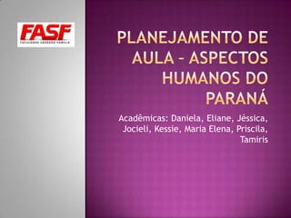 Acadêmicas: Daniela, Eliane, Jéssica,
Jocieli, Kessie, Maria Elena, Priscila,
Tamiris
 