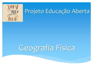Geografia Física
Projeto Educação Aberta
 