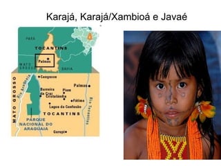 Karajá, Karajá/Xambioá e Javaé
 