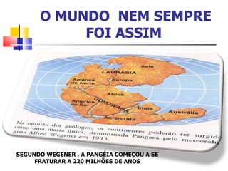 O MUNDO  NEM SEMPRE FOI ASSIM  SEGUNDO WEGENER , A PANGÉIA COMEÇOU A SE FRATURAR A 220 MILHÕES DE ANOS 