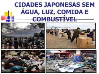 CIDADES JAPONESAS SEM ÁGUA, LUZ, COMIDA E COMBUSTÍVEL 