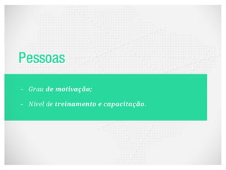 - Grau de motivação;

- Nível de treinamento e capacitação.
 