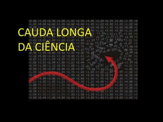 CAUDA LONGA
DA CIÊNCIA
 