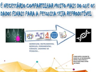 É MAIS DIFÍCIL VALIDAR OS
DADOS SE AS INFORMAÇÕES
ENTRE A IDEIA INICIAL E
RESULTADO FINAL ESTÃO
FALTANDO
 