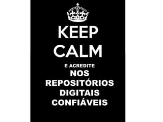 E ACREDITE
NOS
REPOSITÓRIOS
DIGITAIS
CONFIÁVEIS
 