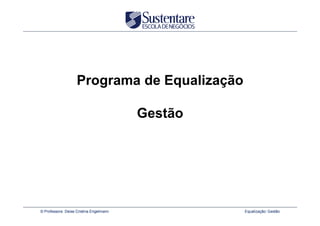 Programa de Equalização
Gestão

© Professora Deise Cristina Engelmann

Equalização: Gestão

 