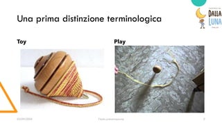 Una prima distinzione terminologica
Toy Play
03/09/20XX Titolo presentazione 9
 