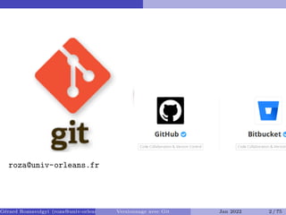 roza@univ-orleans.fr
Gérard Rozsavolgyi (roza@univ-orleans.fr) Versionnage avec Git Jan 2022 2 / 75
 