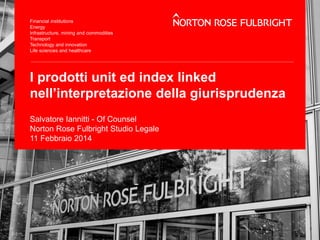 I prodotti unit ed index linked
nell’interpretazione della giurisprudenza
Salvatore Iannitti - Of Counsel
Norton Rose Fulbright Studio Legale
11 Febbraio 2014
 