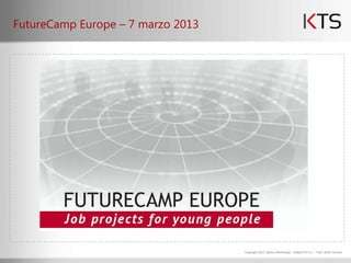FutureCamp Europe – 7 marzo 2013




                                   Copyright 2013, Gianna Martinengo - Didael KTS S.r.l. - Tutti i diritti riservati
 