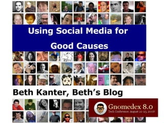 Using Social Media for  Good Causes Beth Kanter, Beth’s Blog 