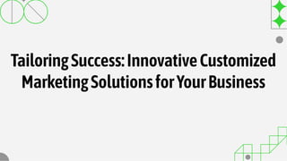 TailoringSuccess:InnovativeCustomized
MarketingSolutionsforYourBusiness
 