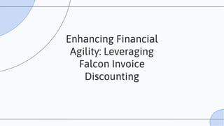 Enhancing Financial
Agility: Leveraging
Falcon Invoice
Discounting
 