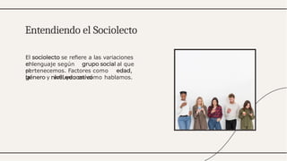 El se reﬁere a las variaciones
en
el lenguaje según
el
pertenecemos. Factores como
la
al que
,
y inﬂuyen en cómo hablamos.
Entendiendo el Sociolecto
 