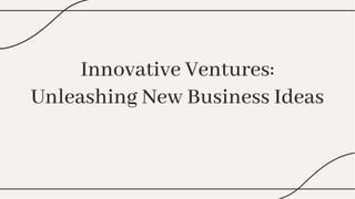 Innovative Ventures:
Unleashing New Business Ideas
Innovative Ventures:
Unleashing New Business Ideas
 