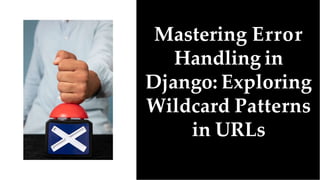 Mastering Error
Handling in
Django: Exploring
Wildcard Patterns
in URLs
 