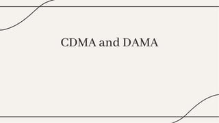 CDMA and DAMA
CDMA and DAMA
 