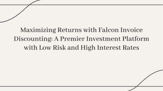 Maximizing Returns with Falcon Invoice
Discounting: A Premier Investment Platform
with Low Risk and High Interest Rates
Maximizing Returns with Falcon Invoice
Discounting: A Premier Investment Platform
with Low Risk and High Interest Rates
 