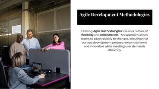 Agile Development Methodologies
Agile Development Methodologies
Utilizing Agile methodologies fosters a culture of
ﬂexibility and collaboration. This approach allows
teams to adapt quickly to changes, ensuring that
our app development process remains dynamic
and innovative while meeting user demands
efﬁciently.
Utilizing Agile methodologies fosters a culture of
ﬂexibility and collaboration. This approach allows
teams to adapt quickly to changes, ensuring that
our app development process remains dynamic
and innovative while meeting user demands
efﬁciently.
 