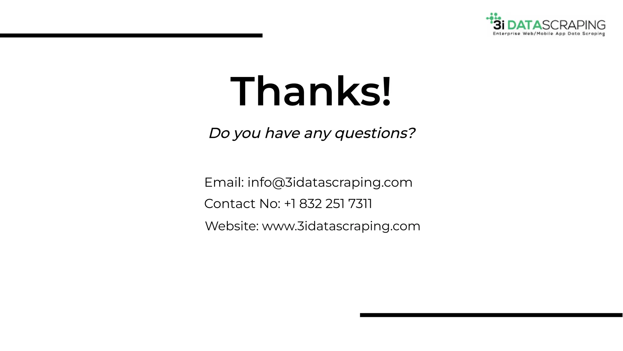 Do you have any questions?
Thanks!
Email: info@3idatascraping.com
Contact No: +1 832 251 7311
Website: www.3idatascraping.com
 