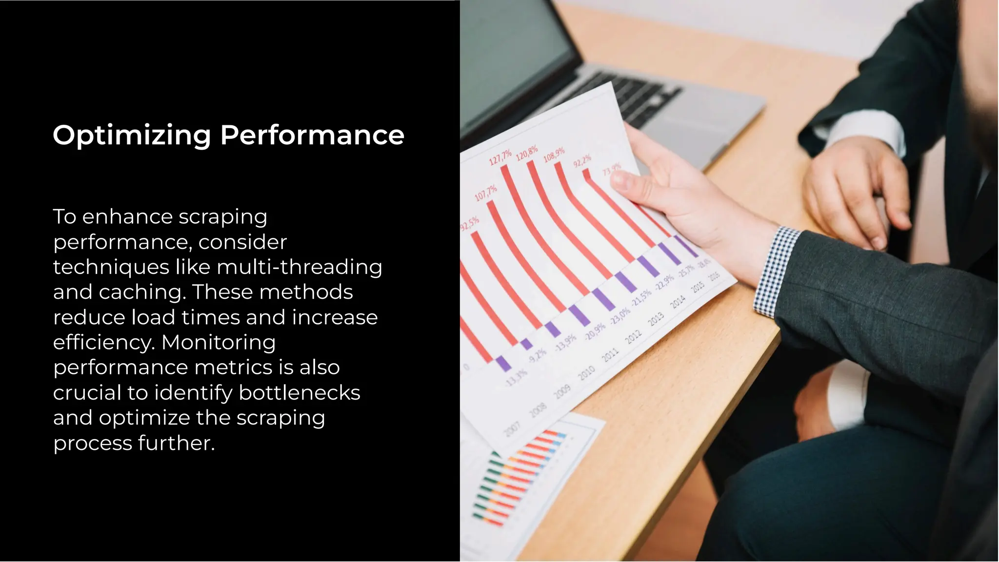 To enhance scraping
performance, consider
techniques like multi-threading
and caching. These methods
reduce load times and increase
efﬁciency. Monitoring
performance metrics is also
crucial to identify bottlenecks
and optimize the scraping
process further.
Optimizing Performance
 