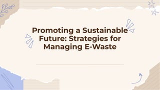 Promoting a Sustainable
Future: Strategies for
Managing E-Waste
 