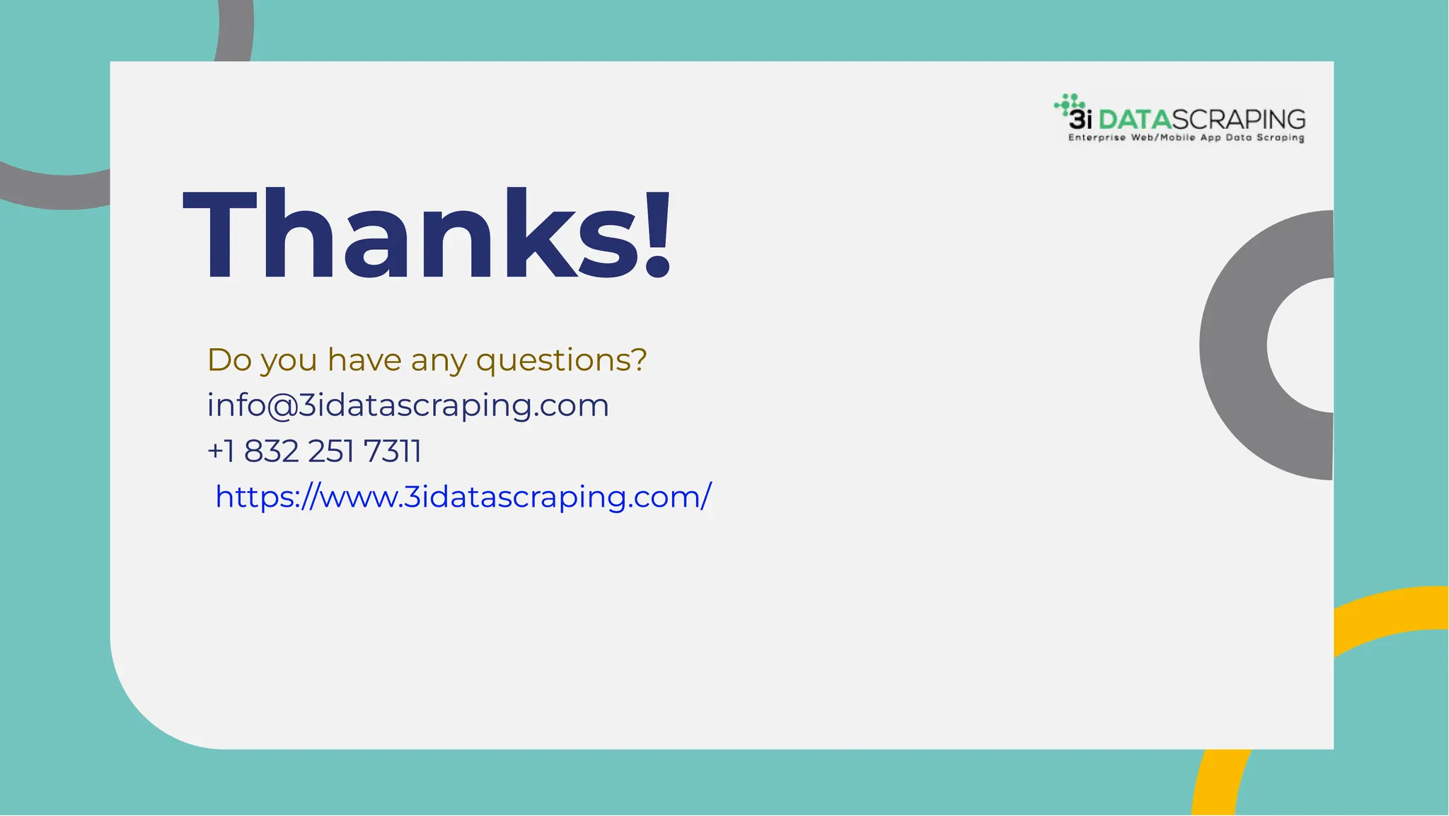 Thanks!
Thanks!
Do you have any questions?
info@3idatascraping.com
+1 832 251 7311
https://www.3idatascraping.com/
Do you have any questions?
info@3idatascraping.com
+1 832 251 7311
https://www.3idatascraping.com/
 