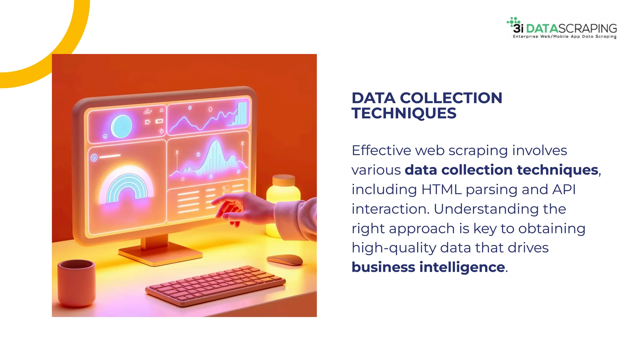 Effective web scraping involves
various data collection techniques,
including HTML parsing and API
interaction. Understanding the
right approach is key to obtaining
high-quality data that drives
business intelligence.
Effective web scraping involves
various data collection techniques,
including HTML parsing and API
interaction. Understanding the
right approach is key to obtaining
high-quality data that drives
business intelligence.
DATA COLLECTION
TECHNIQUES
DATA COLLECTION
TECHNIQUES
 