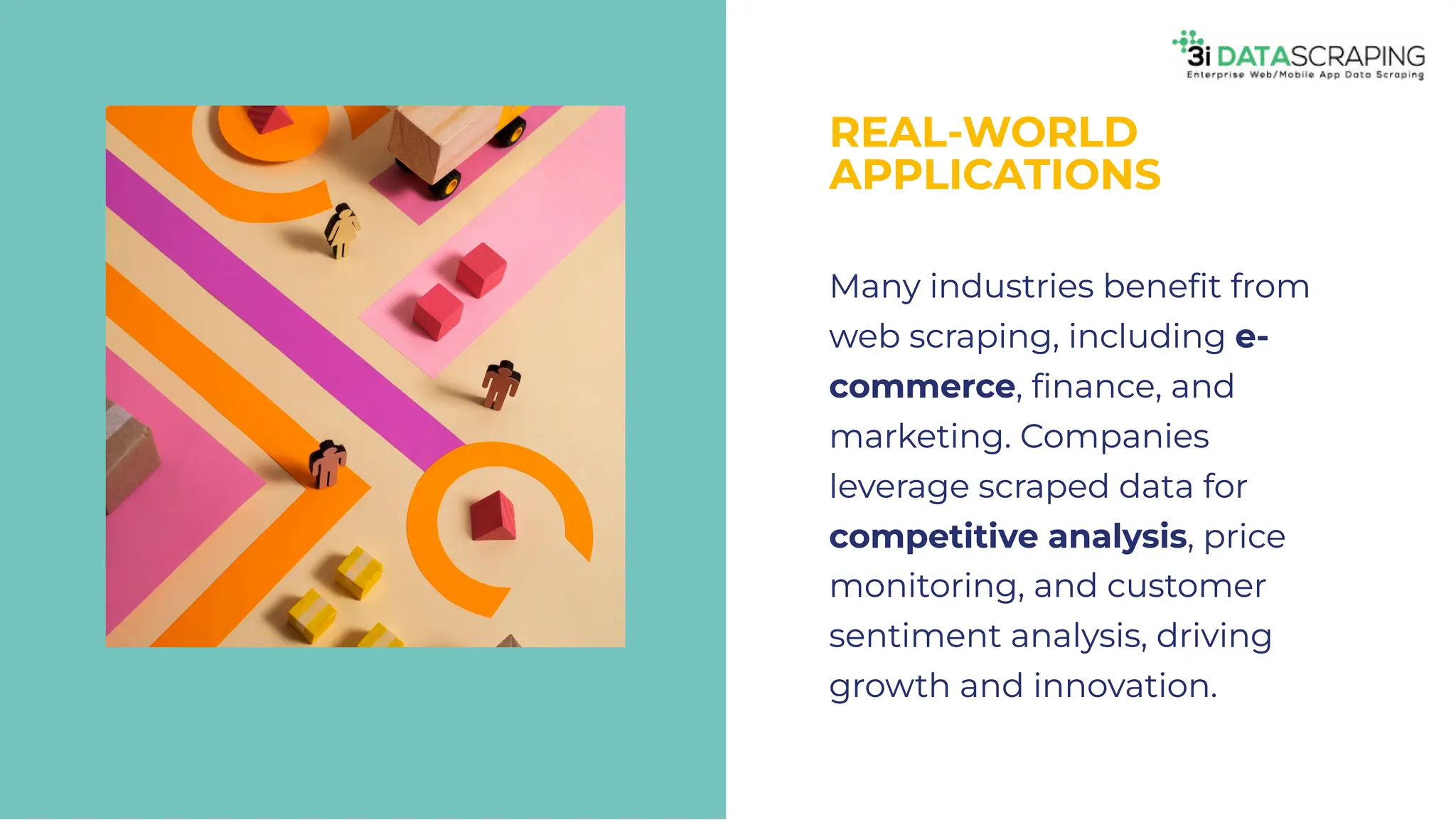 REAL-WORLD
APPLICATIONS
REAL-WORLD
APPLICATIONS
Many industries beneﬁt from
web scraping, including e-
commerce, ﬁnance, and
marketing. Companies
leverage scraped data for
competitive analysis, price
monitoring, and customer
sentiment analysis, driving
growth and innovation.
Many industries beneﬁt from
web scraping, including e-
commerce, ﬁnance, and
marketing. Companies
leverage scraped data for
competitive analysis, price
monitoring, and customer
sentiment analysis, driving
growth and innovation.
 