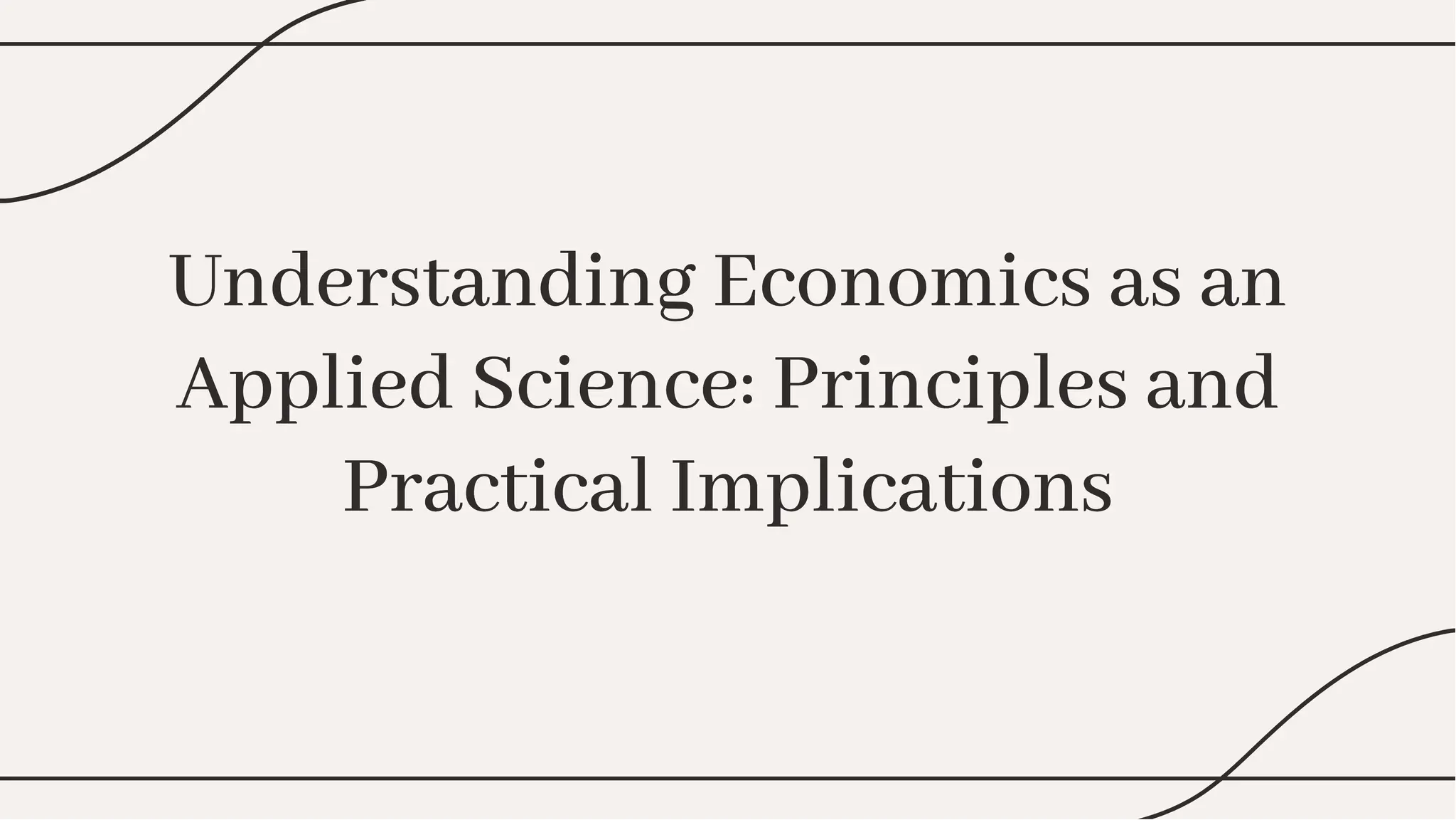 Understanding Economics as an
Applied Science: Principles and
Practical Implications
Understanding Economics as an
Applied Science: Principles and
Practical Implications
 