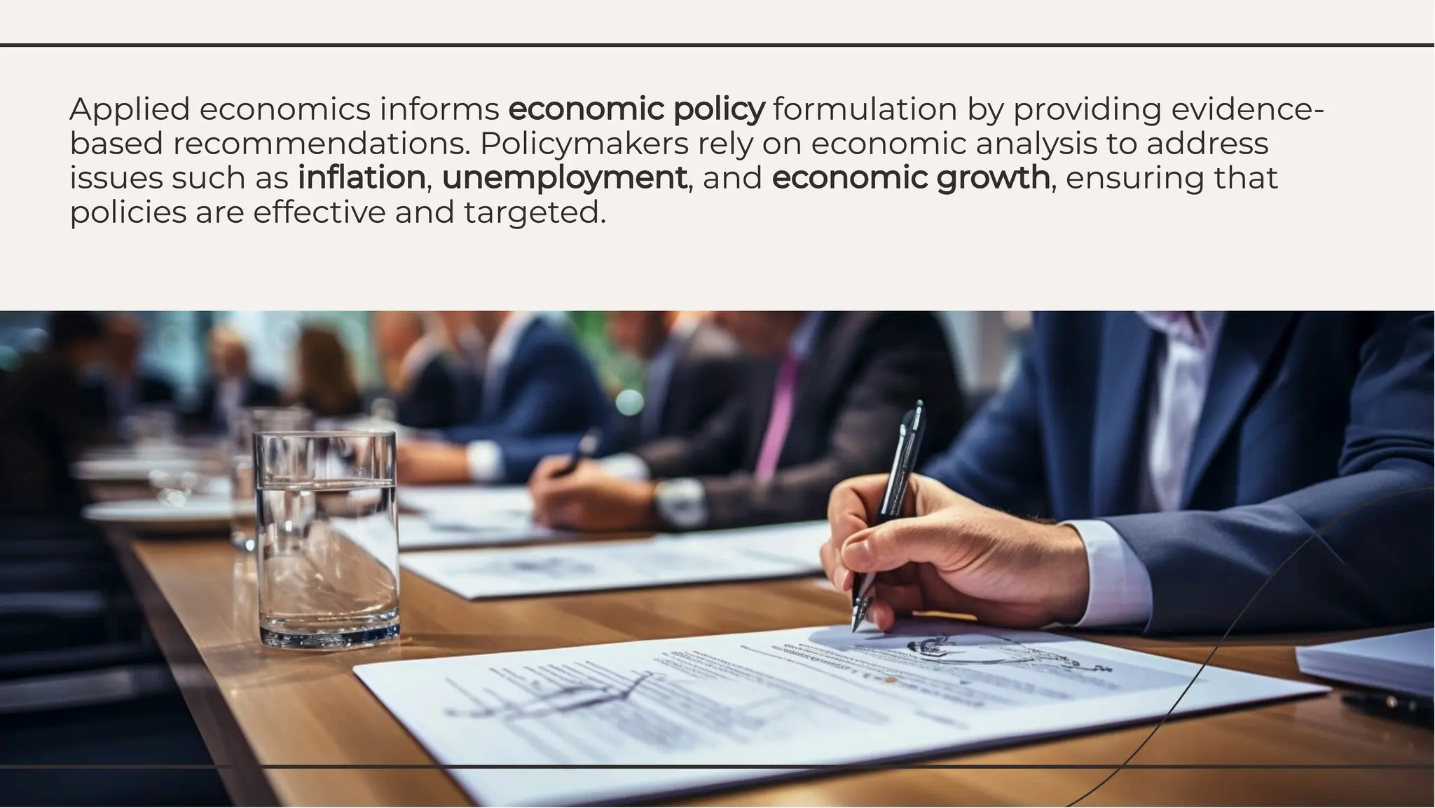 Applied economics informs economic policy formulation by providing evidence-
based recommendations. Policymakers rely on economic analysis to address
issues such as inﬂation, unemployment, and economic growth, ensuring that
policies are effective and targeted.
Applied economics informs economic policy formulation by providing evidence-
based recommendations. Policymakers rely on economic analysis to address
issues such as inﬂation, unemployment, and economic growth, ensuring that
policies are effective and targeted.
 