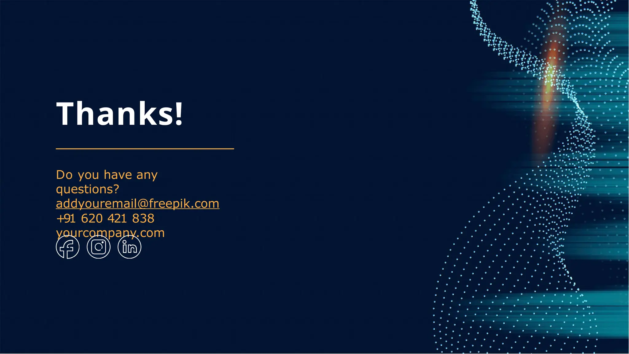 Thanks!
Do you have any
questions?
addyouremail@freepik.com
+91 620 421 838
yourcompany.com
 