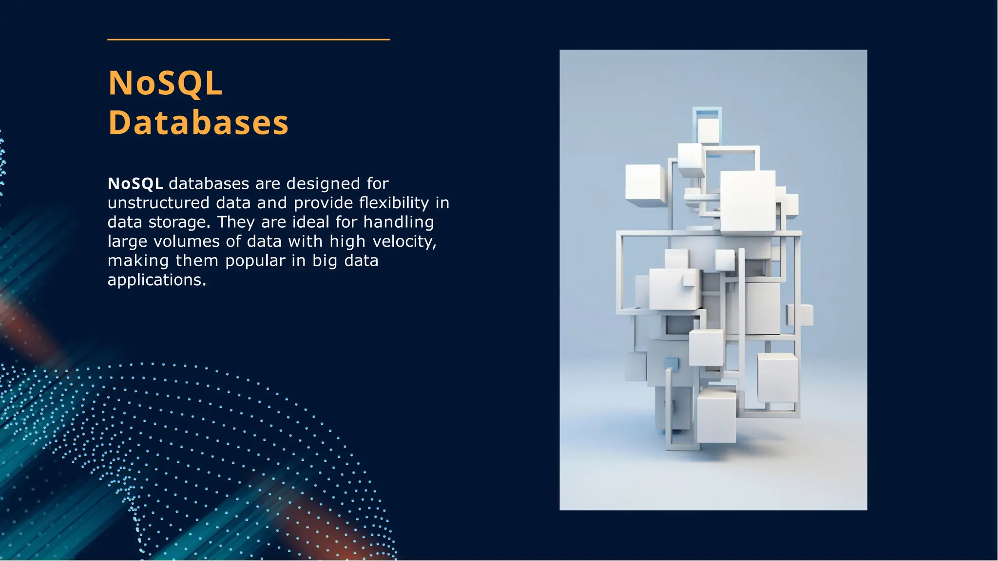 NoSQL databases are designed for
unstructured data and provide ﬂexibility in
data storage. They are ideal for handling
large volumes of data with high velocity,
making them popular in big data
applications.
NoSQL
Databases
 