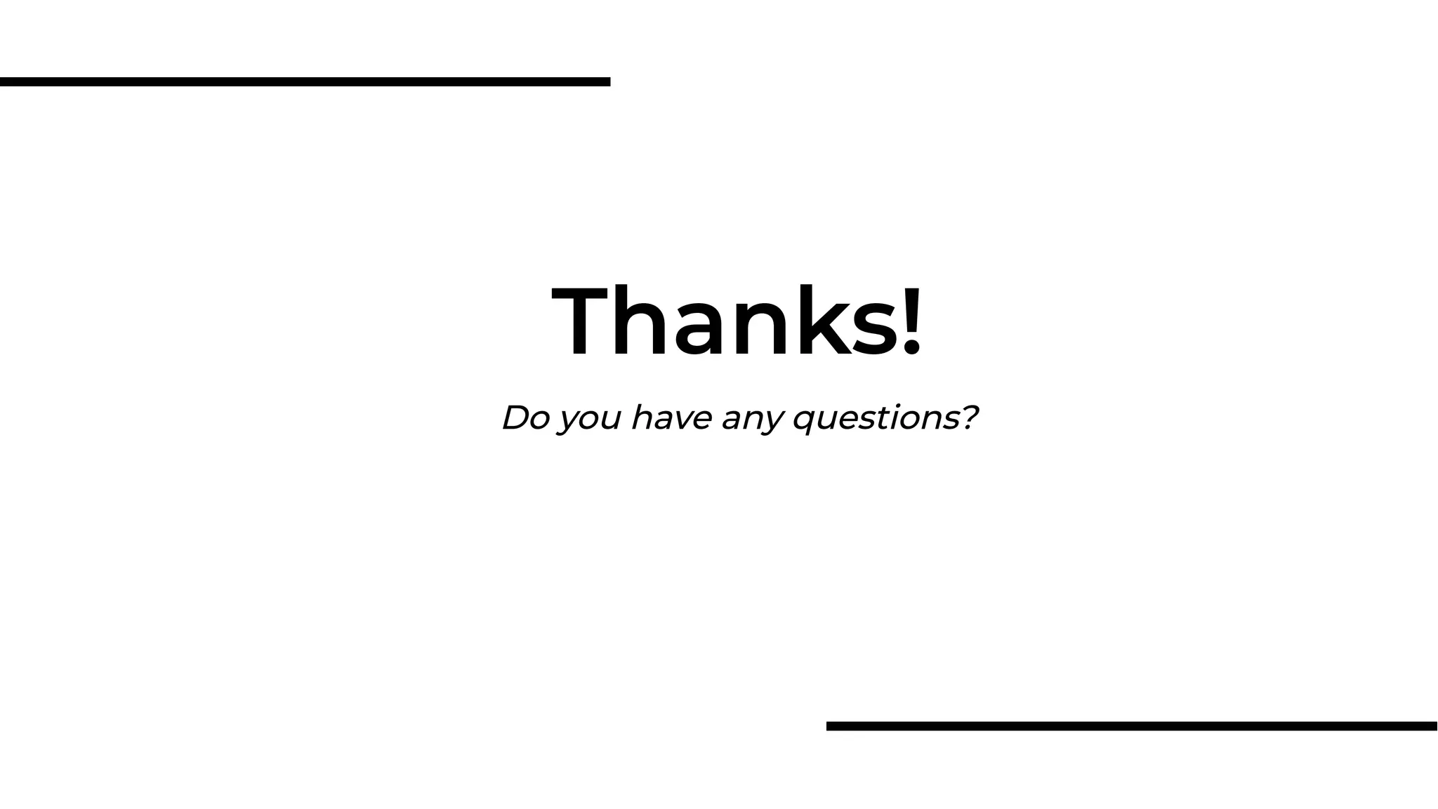 Do you have any questions?
Thanks!
 