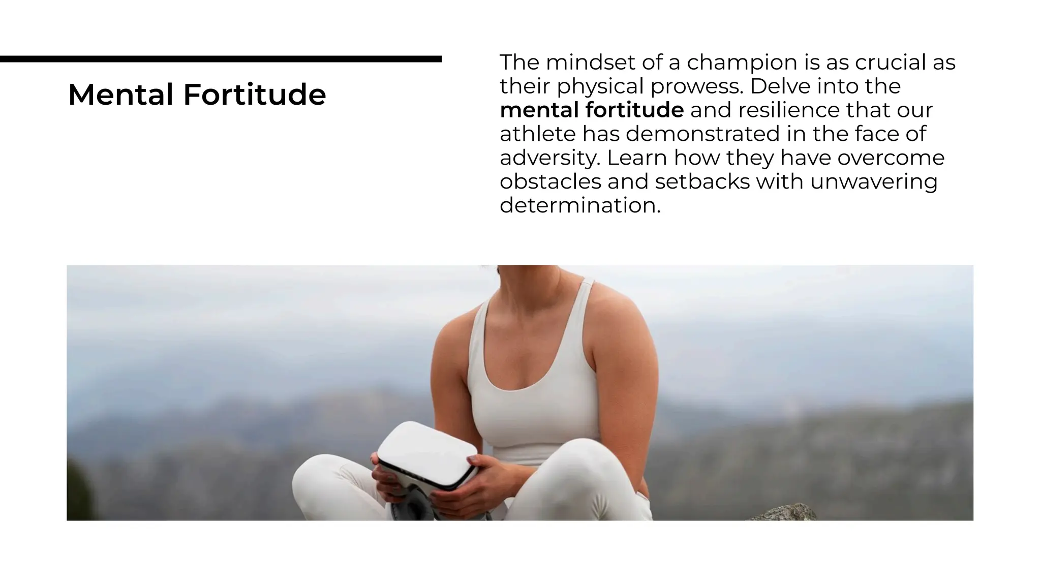 Mental Fortitude
The mindset of a champion is as crucial as
their physical prowess. Delve into the
mental fortitude and resilience that our
athlete has demonstrated in the face of
adversity. Learn how they have overcome
obstacles and setbacks with unwavering
determination.
 